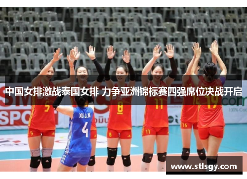 中国女排激战泰国女排 力争亚洲锦标赛四强席位决战开启