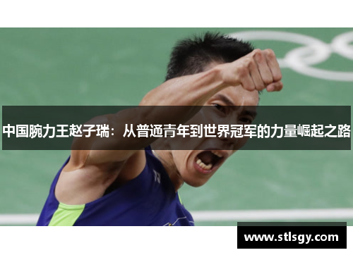 中国腕力王赵子瑞：从普通青年到世界冠军的力量崛起之路